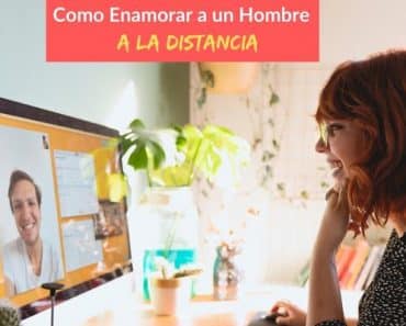 Como Enamorar a un Hombre en la Distancia – 20 Formas Para Que Te Extrañe